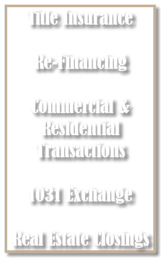 Title Insurance Re-Financing Commercial & Residential Transactions 1031 Exchange Real Estate Closings